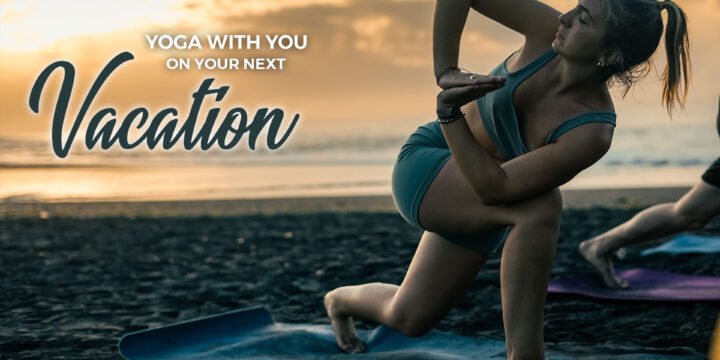 Yoga With You on Your Next Vacation